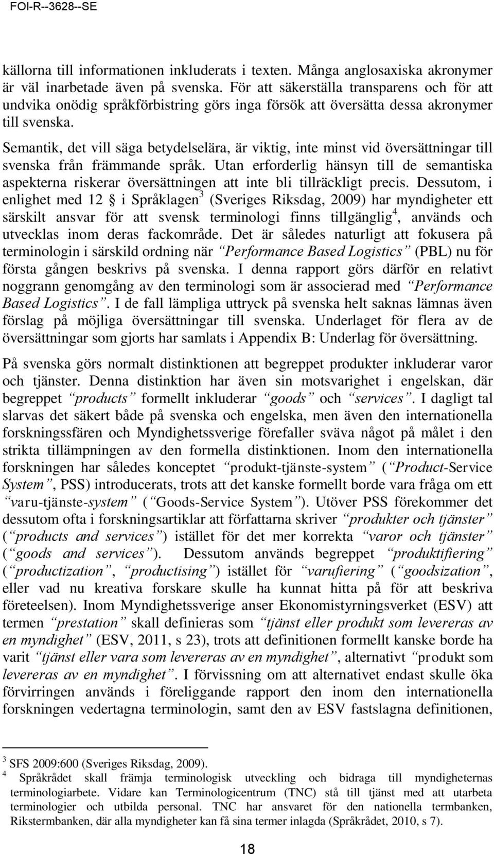 Semantik, det vill säga betydelselära, är viktig, inte minst vid översättningar till svenska från främmande språk.