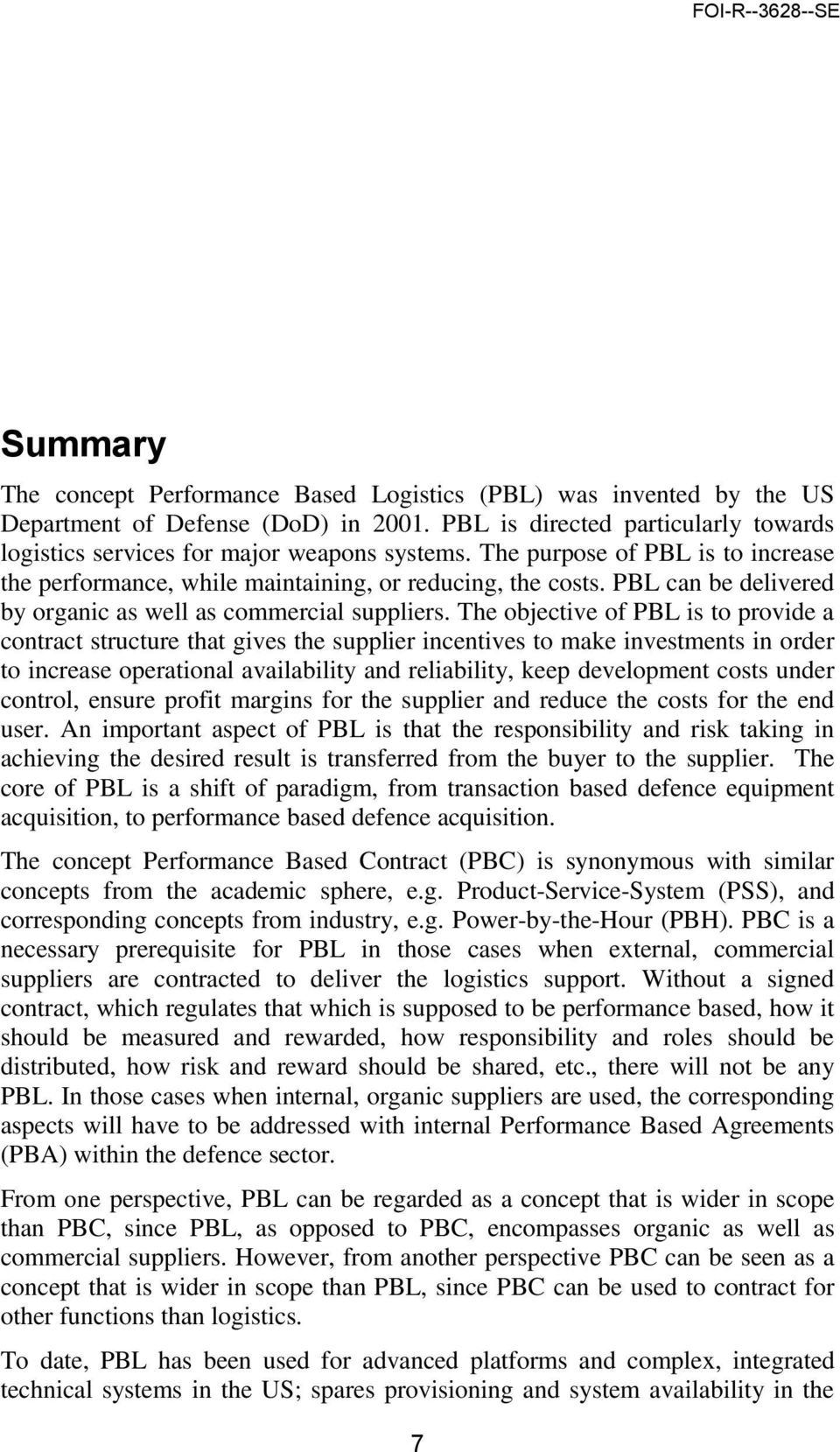The objective of PBL is to provide a contract structure that gives the supplier incentives to make investments in order to increase operational availability and reliability, keep development costs