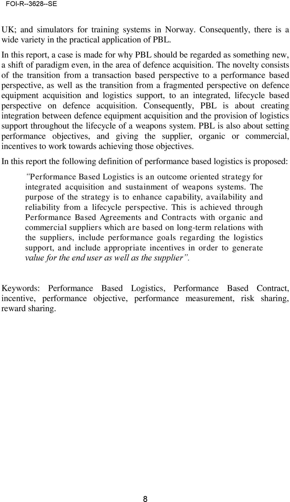 The novelty consists of the transition from a transaction based perspective to a performance based perspective, as well as the transition from a fragmented perspective on defence equipment
