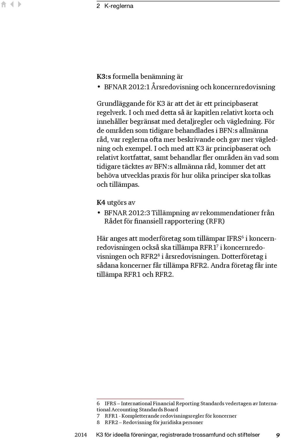 För de områden som tidigare behandlades i BFN:s allmänna råd, var reglerna ofta mer beskrivande och gav mer vägledning och exempel.