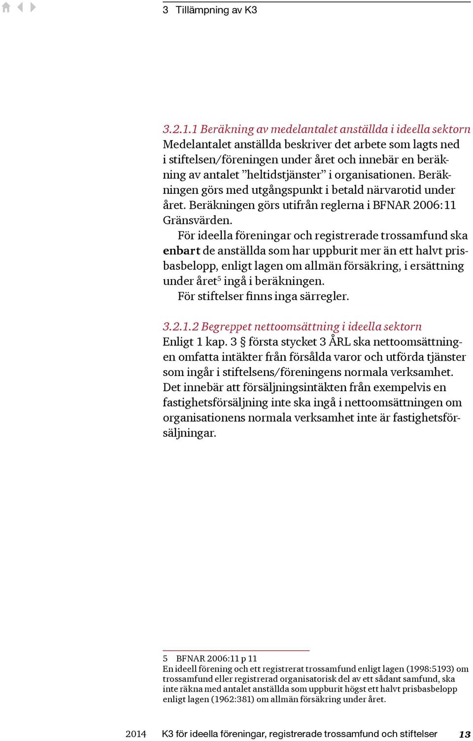 heltidstjänster i organisationen. Beräkningen görs med utgångspunkt i betald närvarotid under året. Beräkningen görs utifrån reglerna i BFNAR 2006:11 Gränsvärden.