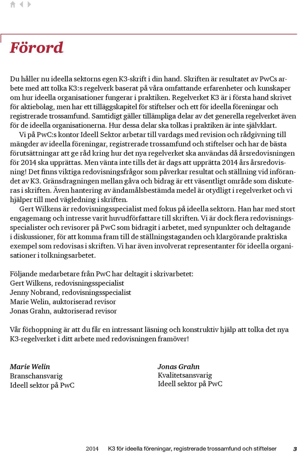 Regelverket K3 är i första hand skrivet för aktie bolag, men har ett tilläggskapitel för stiftelser och ett för ideella föreningar och registrerade trossamfund.