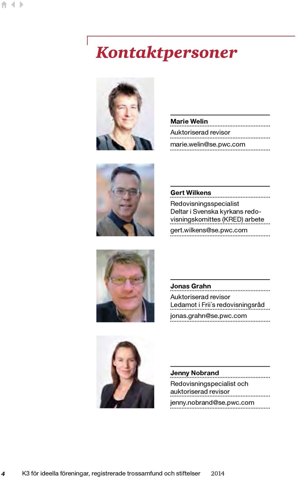 wilkens@se.pwc.com Jonas Grahn Auktoriserad revisor Ledamot i Frii s redovisningsråd jonas.grahn@se.pwc.com Jenny Nobrand Redovisningspecialist och auktoriserad revisor jenny.