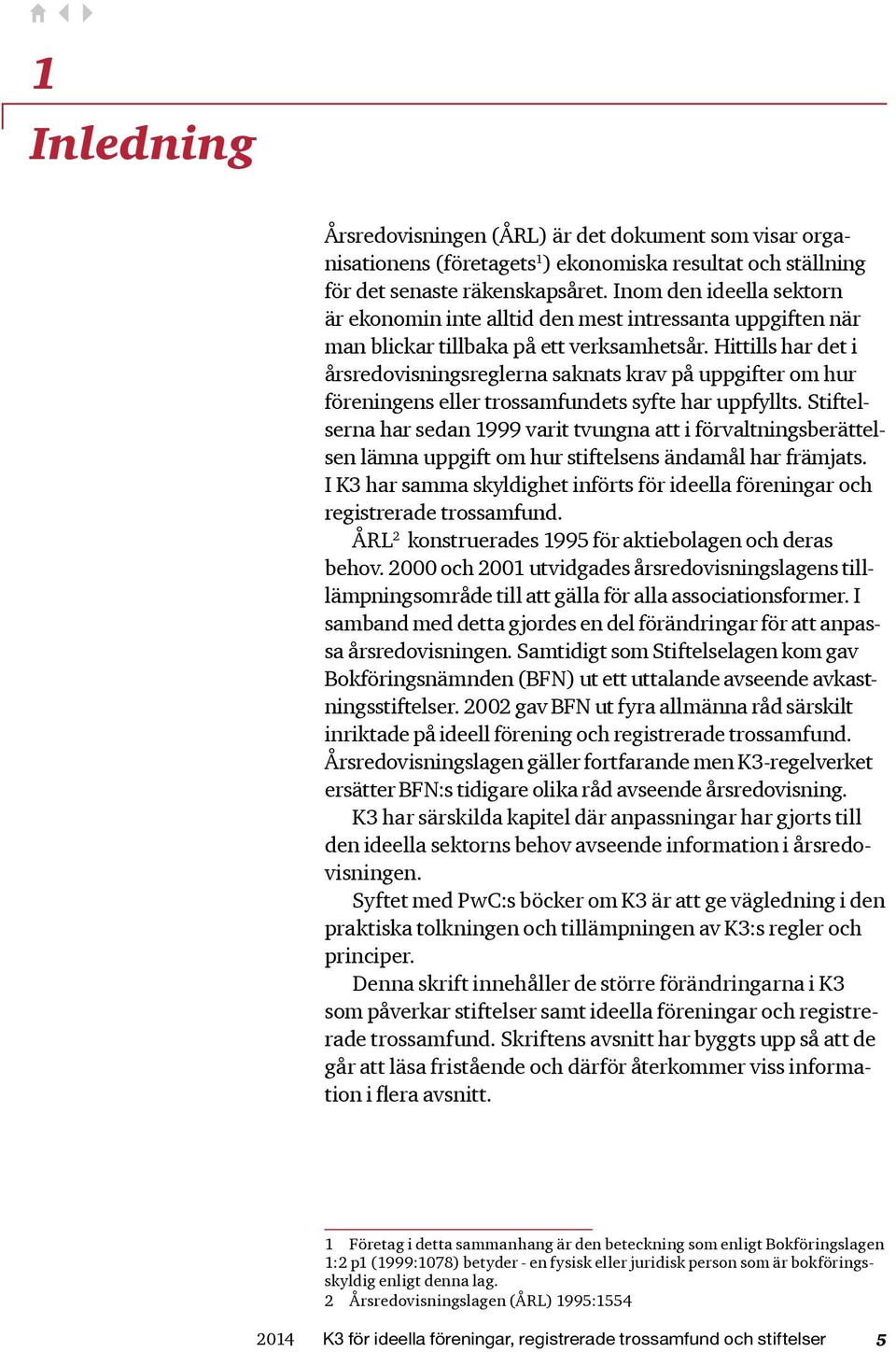 Hittills har det i årsredovisningsreglerna saknats krav på uppgifter om hur föreningens eller trossamfundets syfte har uppfyllts.