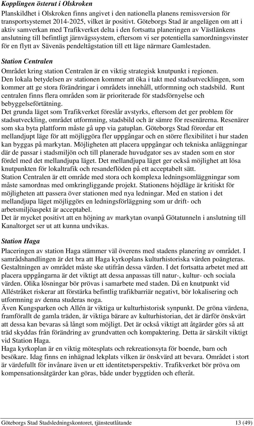 samordningsvinster för en flytt av Sävenäs pendeltågstation till ett läge närmare Gamlestaden. Station Centralen Området kring station Centralen är en viktig strategisk knutpunkt i regionen.