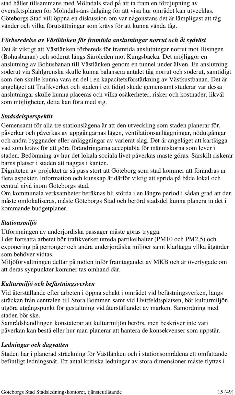 Förberedelse av Västlänken för framtida anslutningar norrut och åt sydväst Det är viktigt att Västlänken förbereds för framtida anslutningar norrut mot Hisingen (Bohusbanan) och söderut längs