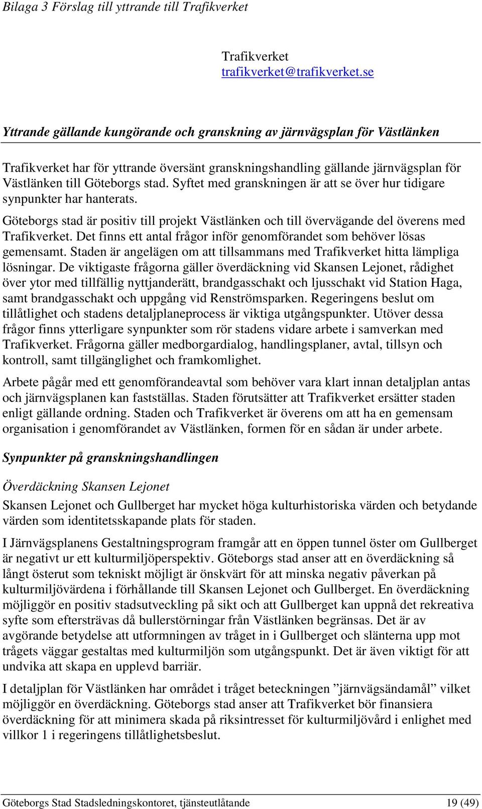 Syftet med granskningen är att se över hur tidigare synpunkter har hanterats. Göteborgs stad är positiv till projekt Västlänken och till övervägande del överens med Trafikverket.