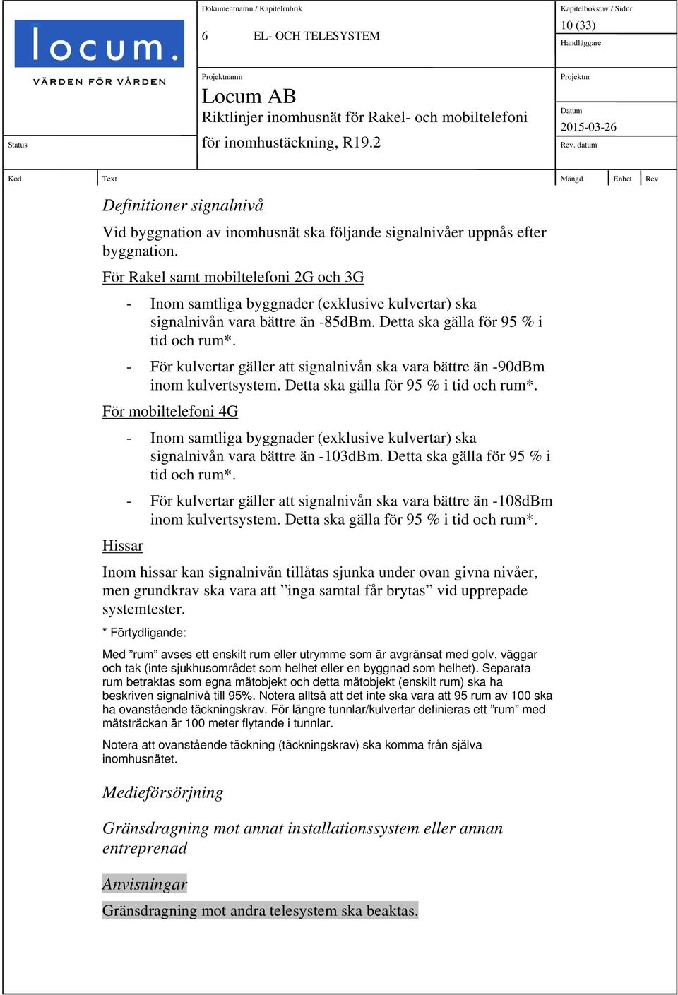 - För kulvertar gäller att signalnivån ska vara bättre än -90dBm inom kulvertsystem. Detta ska gälla för 95 % i tid och rum*.