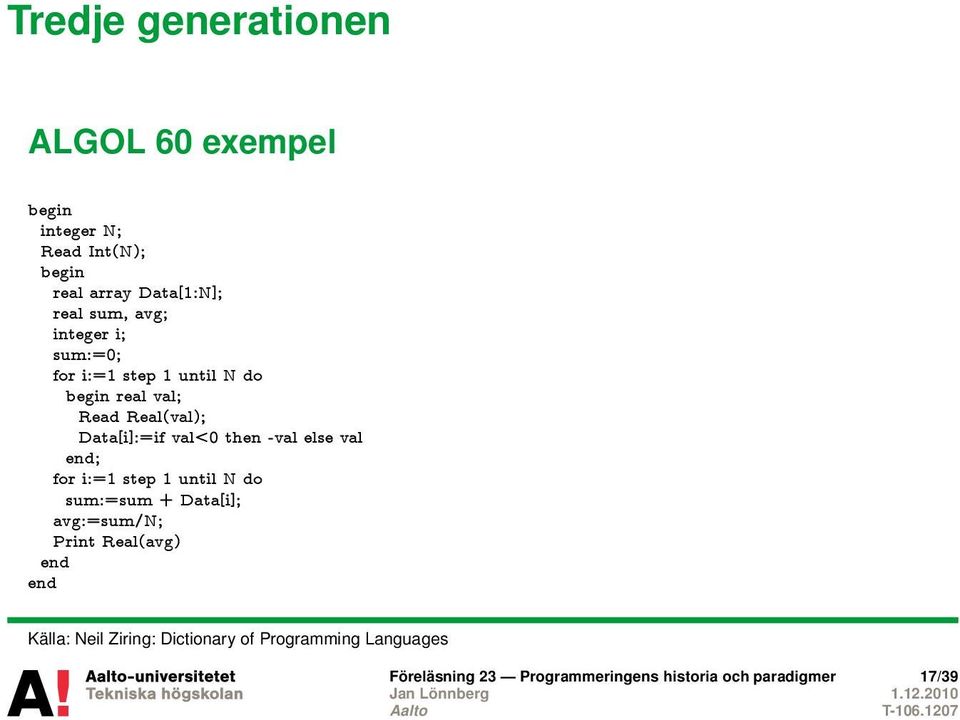 val end; for i:=1 step 1 until N do sum:=sum + Data[i]; avg:=sum/n; Print Real(avg) end end Källa: