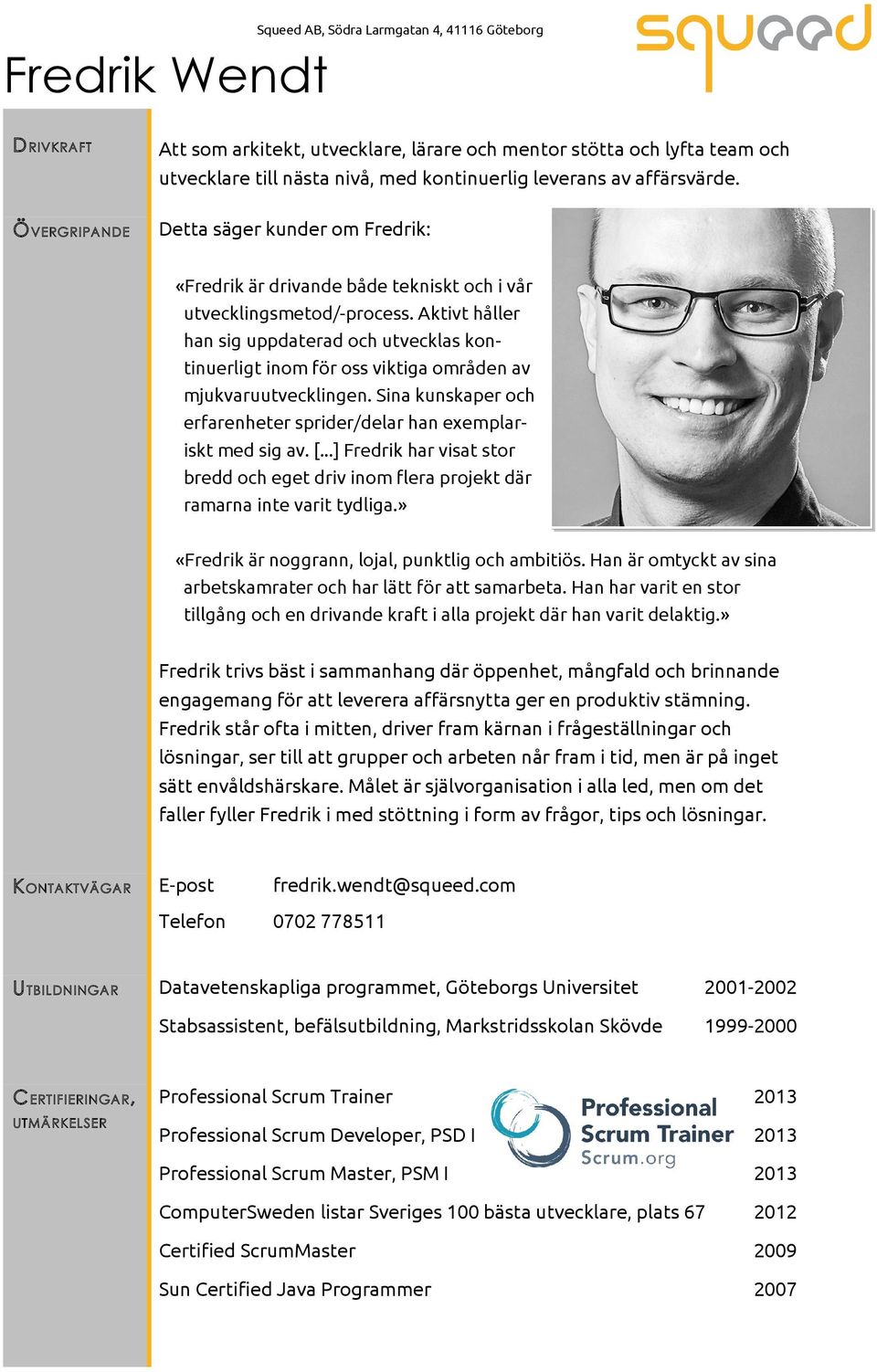 Aktivt håller han sig uppdaterad och utvecklas kontinuerligt inom för oss viktiga områden av mjukvaruutvecklingen. Sina kunskaper och erfarenheter sprider/delar han exemplariskt med sig av. [.