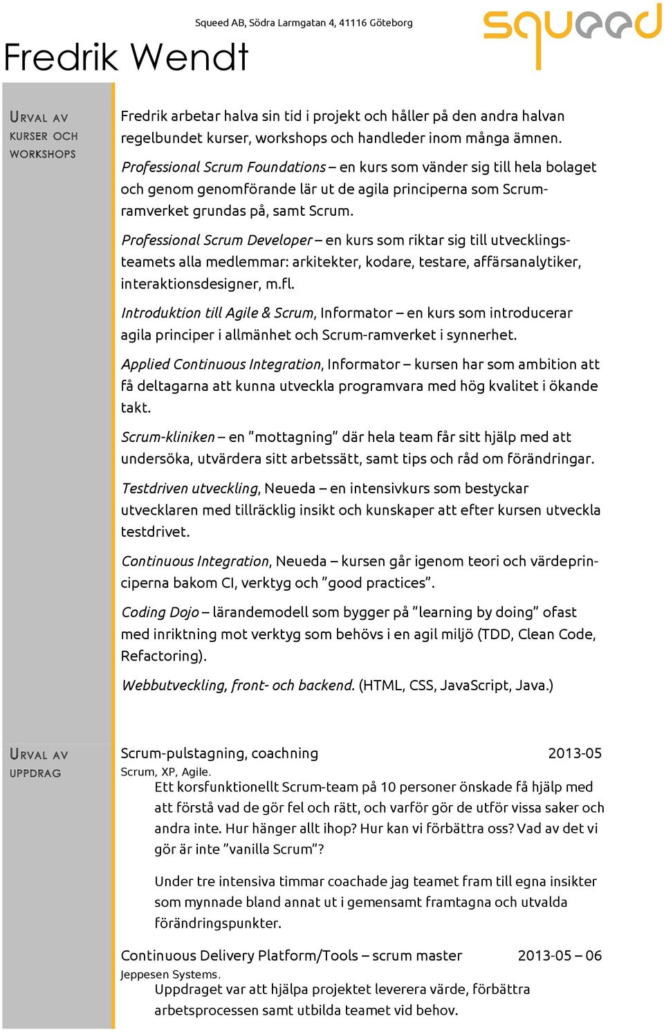 Professional Scrum Developer en kurs som riktar sig till utvecklingsteamets alla medlemmar: arkitekter, kodare, testare, affärsanalytiker, interaktionsdesigner, m.fl.