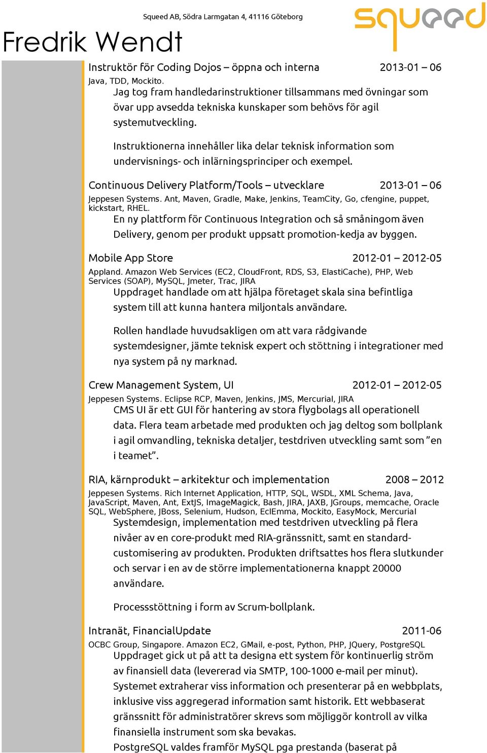 Instruktionerna innehåller lika delar teknisk information som undervisnings- och inlärningsprinciper och exempel. Continuous Delivery Platform/Tools utvecklare 2013-01 06 Jeppesen Systems.