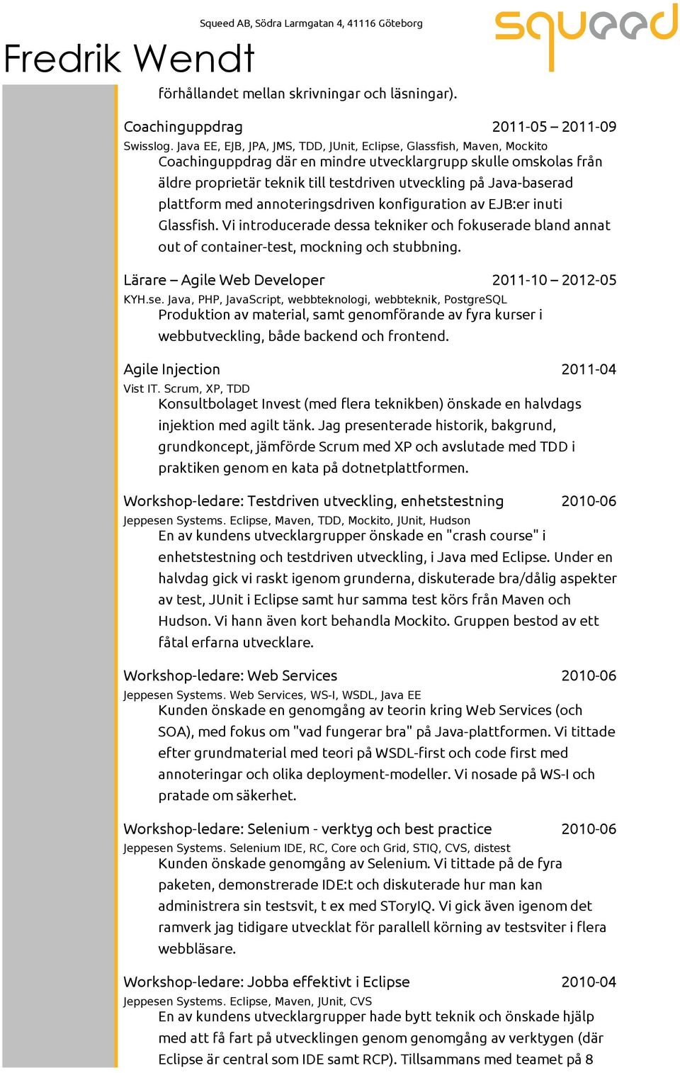 Java-baserad plattform med annoteringsdriven konfiguration av EJB:er inuti Glassfish. Vi introducerade dessa tekniker och fokuserade bland annat out of container-test, mockning och stubbning.