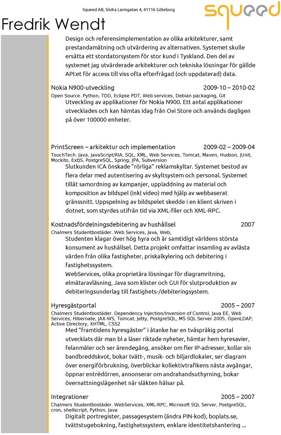Nokia N900-utveckling 2009-10 2010-02 Open Source. Python, TDD, Eclipse PDT, Web services, Debian packaging, Git Utveckling av applikationer för Nokia N900.