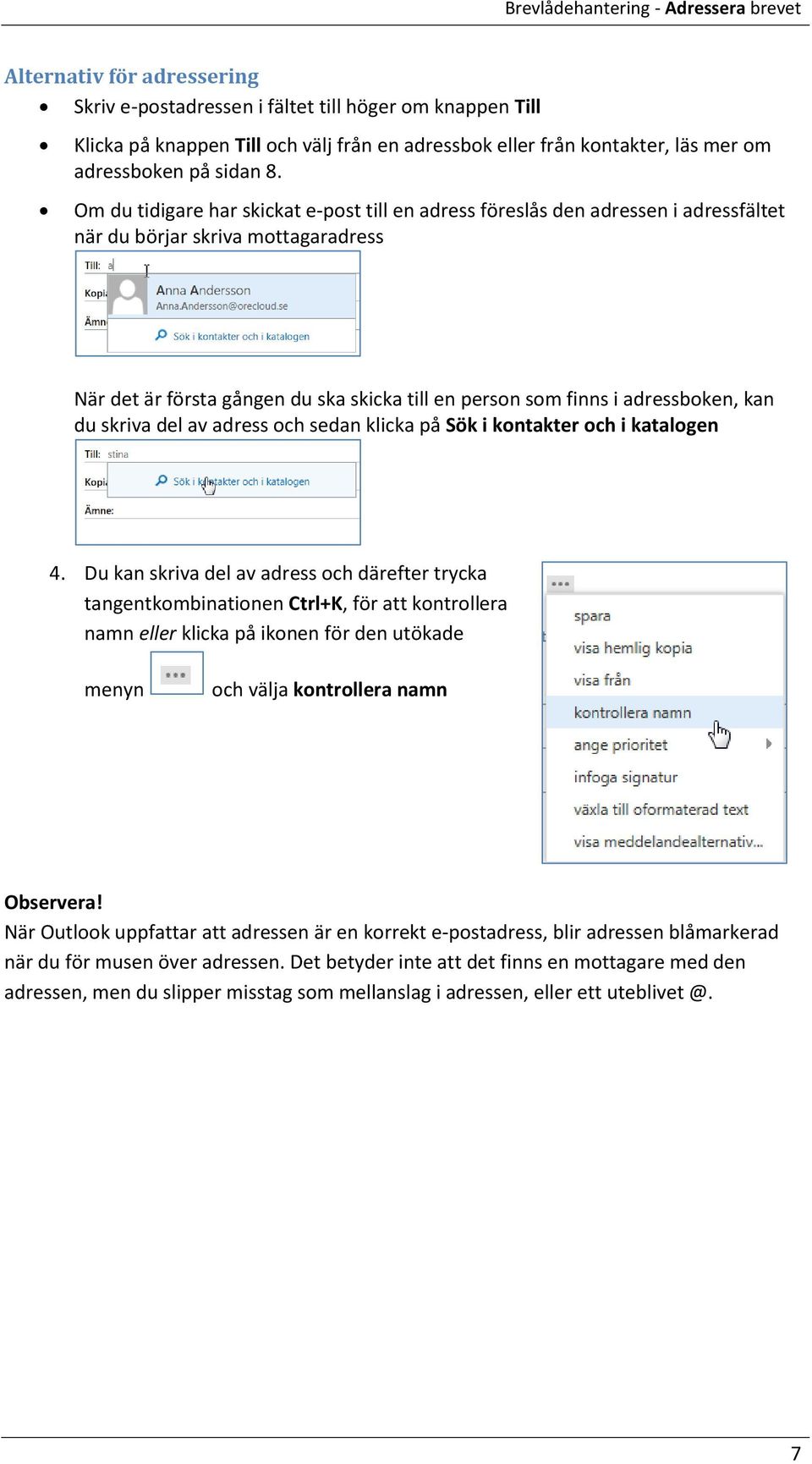 Om du tidigare har skickat e-post till en adress föreslås den adressen i adressfältet när du börjar skriva mottagaradress När det är första gången du ska skicka till en person som finns i