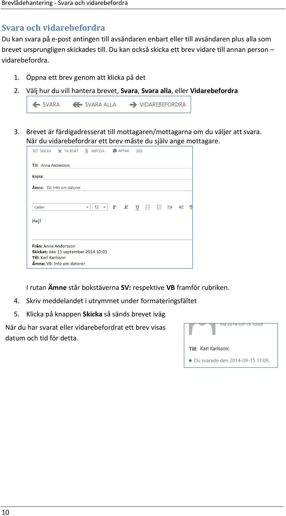 Brevet är färdigadresserat till mottagaren/mottagarna om du väljer att svara. När du vidarebefordrar ett brev måste du själv ange mottagare.