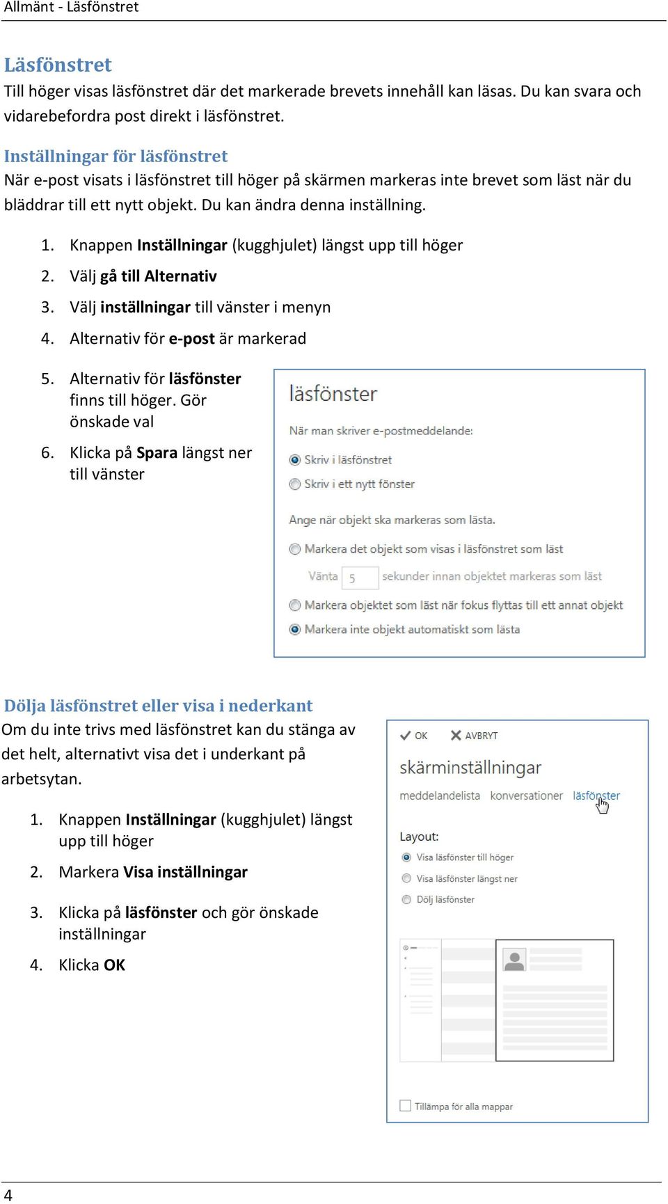 Knappen Inställningar (kugghjulet) längst upp till höger 2. Välj gå till Alternativ 3. Välj inställningar till vänster i menyn 4. Alternativ för e-post är markerad 5.