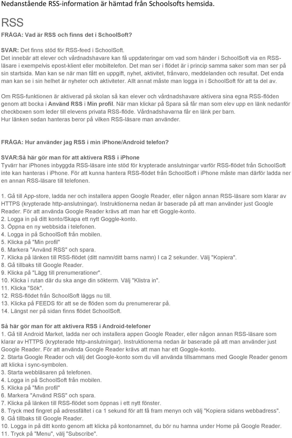 Det man ser i flödet är i princip samma saker som man ser på sin startsida. Man kan se när man fått en uppgift, nyhet, aktivitet, frånvaro, meddelanden och resultat.