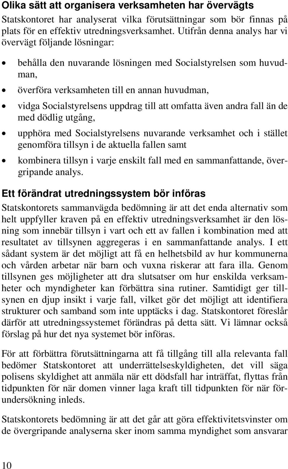 till att omfatta även andra fall än de med dödlig utgång, upphöra med Socialstyrelsens nuvarande verksamhet och i stället genomföra tillsyn i de aktuella fallen samt kombinera tillsyn i varje enskilt