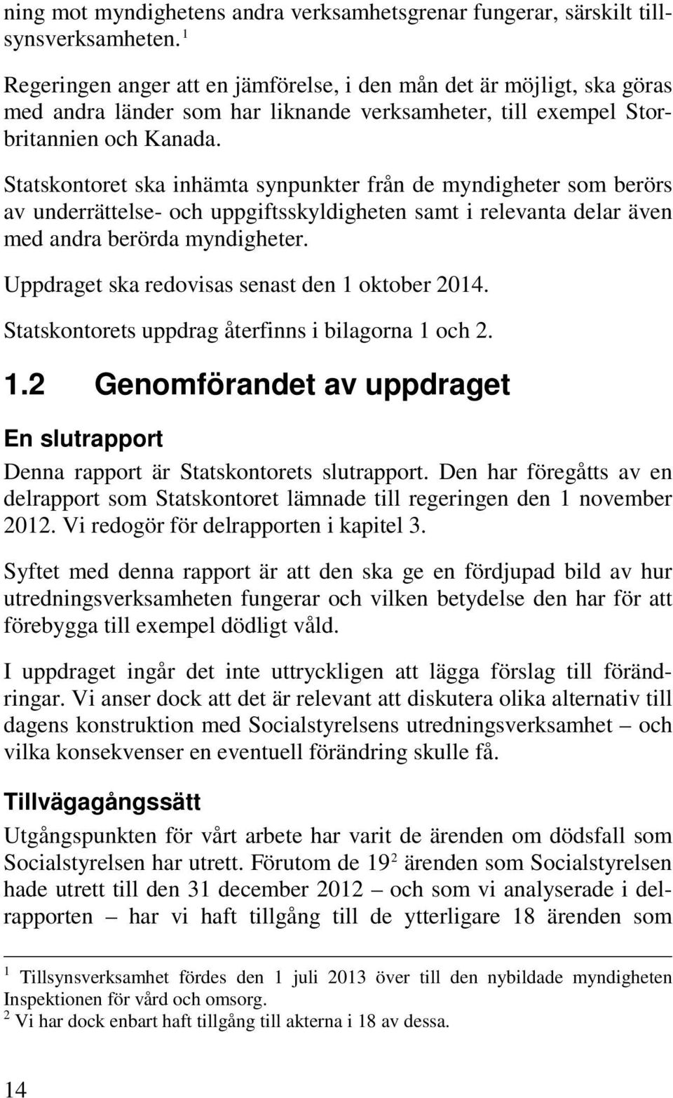 Statskontoret ska inhämta synpunkter från de myndigheter som berörs av underrättelse- och uppgiftsskyldigheten samt i relevanta delar även med andra berörda myndigheter.