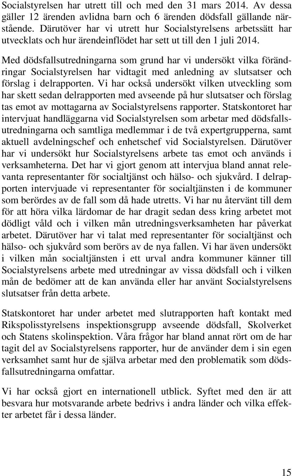 Med dödsfallsutredningarna som grund har vi undersökt vilka förändringar Socialstyrelsen har vidtagit med anledning av slutsatser och förslag i delrapporten.