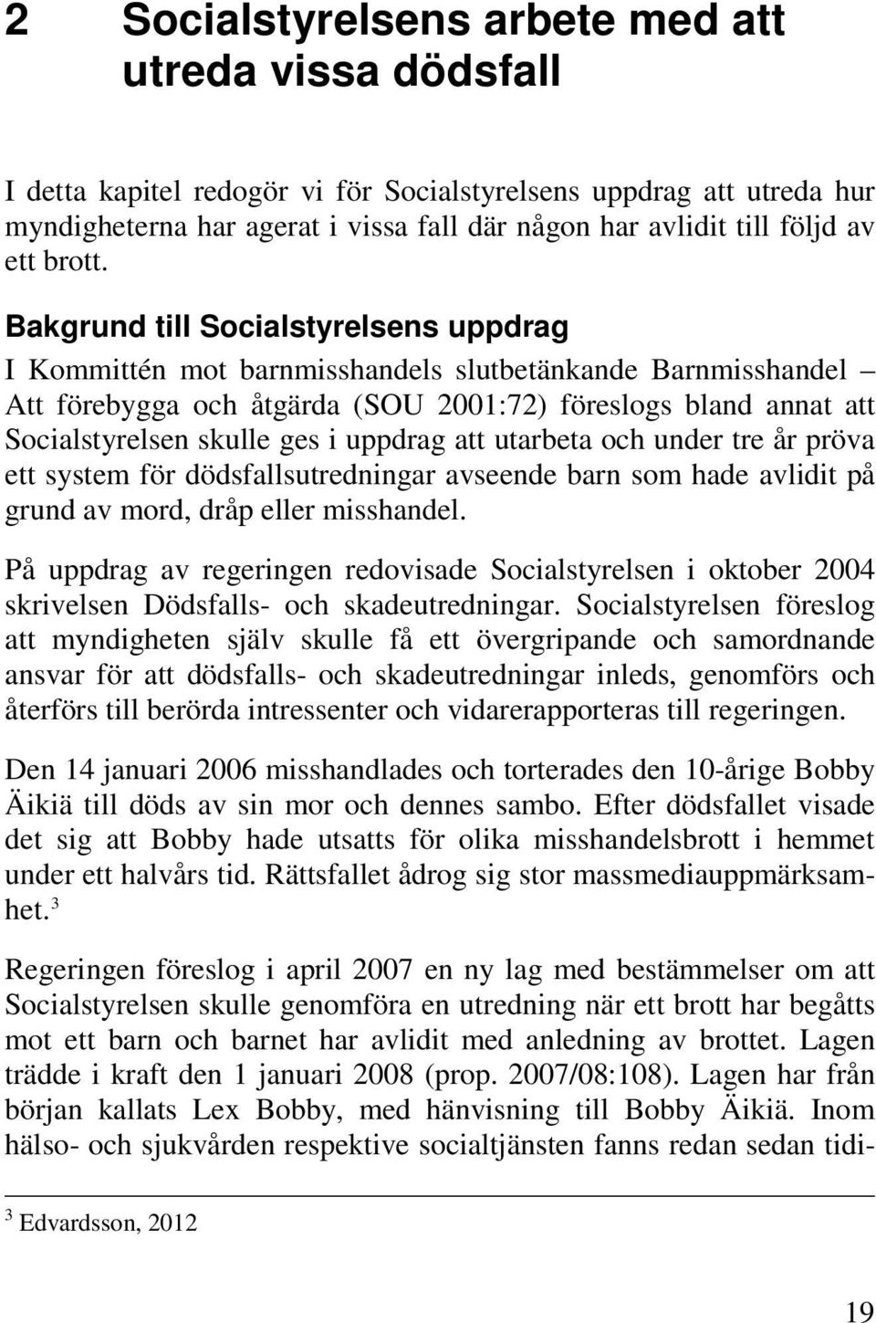 Bakgrund till Socialstyrelsens uppdrag I Kommittén mot barnmisshandels slutbetänkande Barnmisshandel Att förebygga och åtgärda (SOU 2001:72) föreslogs bland annat att Socialstyrelsen skulle ges i