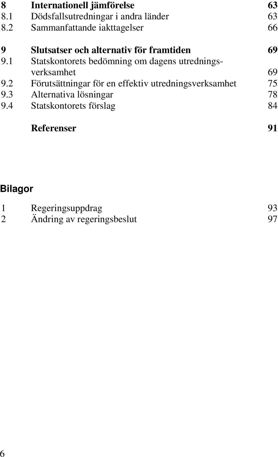 1 Statskontorets bedömning om dagens utredningsverksamhet 69 9.