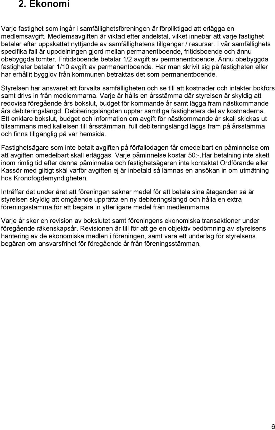 I vår samfällighets specifika fall är uppdelningen gjord mellan permanentboende, fritidsboende och ännu obebyggda tomter. Fritidsboende betalar 1/2 avgift av permanentboende.