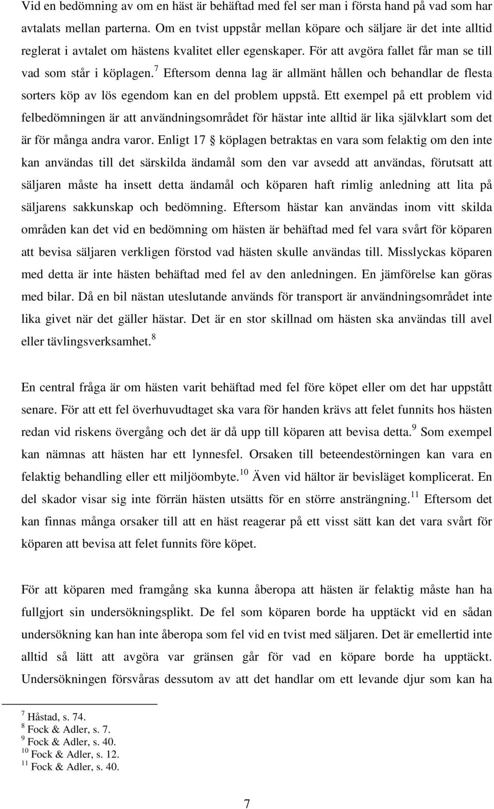 7 Eftersom denna lag är allmänt hållen och behandlar de flesta sorters köp av lös egendom kan en del problem uppstå.