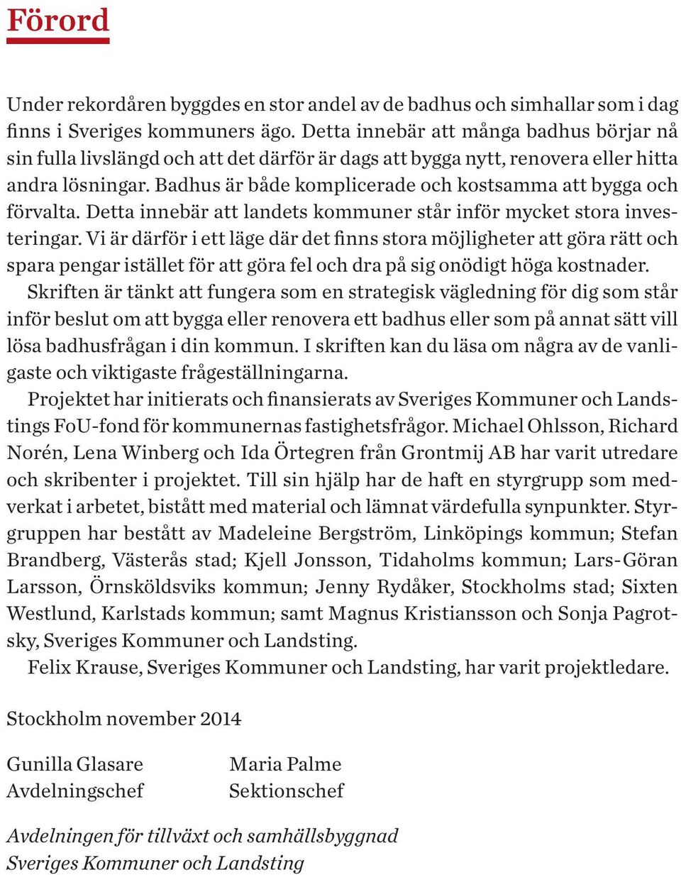 Badhus är både komplicerade och kostsamma att bygga och förvalta. Detta innebär att landets kommuner står inför mycket stora investeringar.