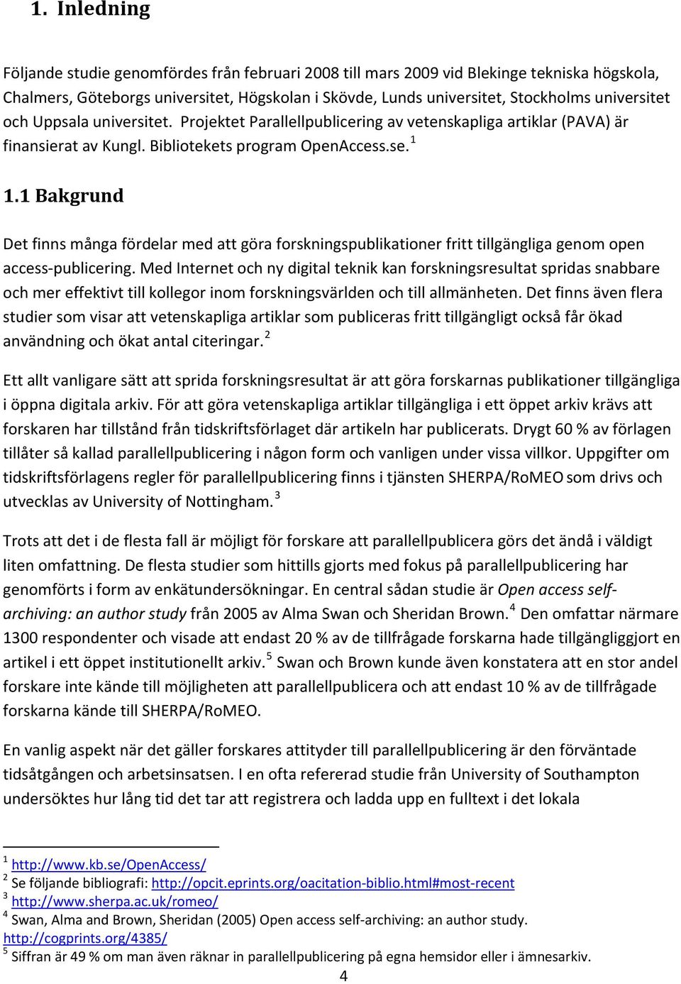 1 Bakgrund Det finns många fördelar med att göra forskningspublikationer fritt tillgängliga genom open access publicering.