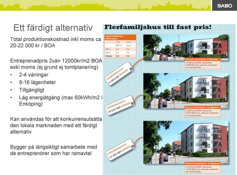 Tillgängligt Låg energiåtgång (max 60kWh/m2 i Enköping) Kan användas för att konkurrensutsätta den