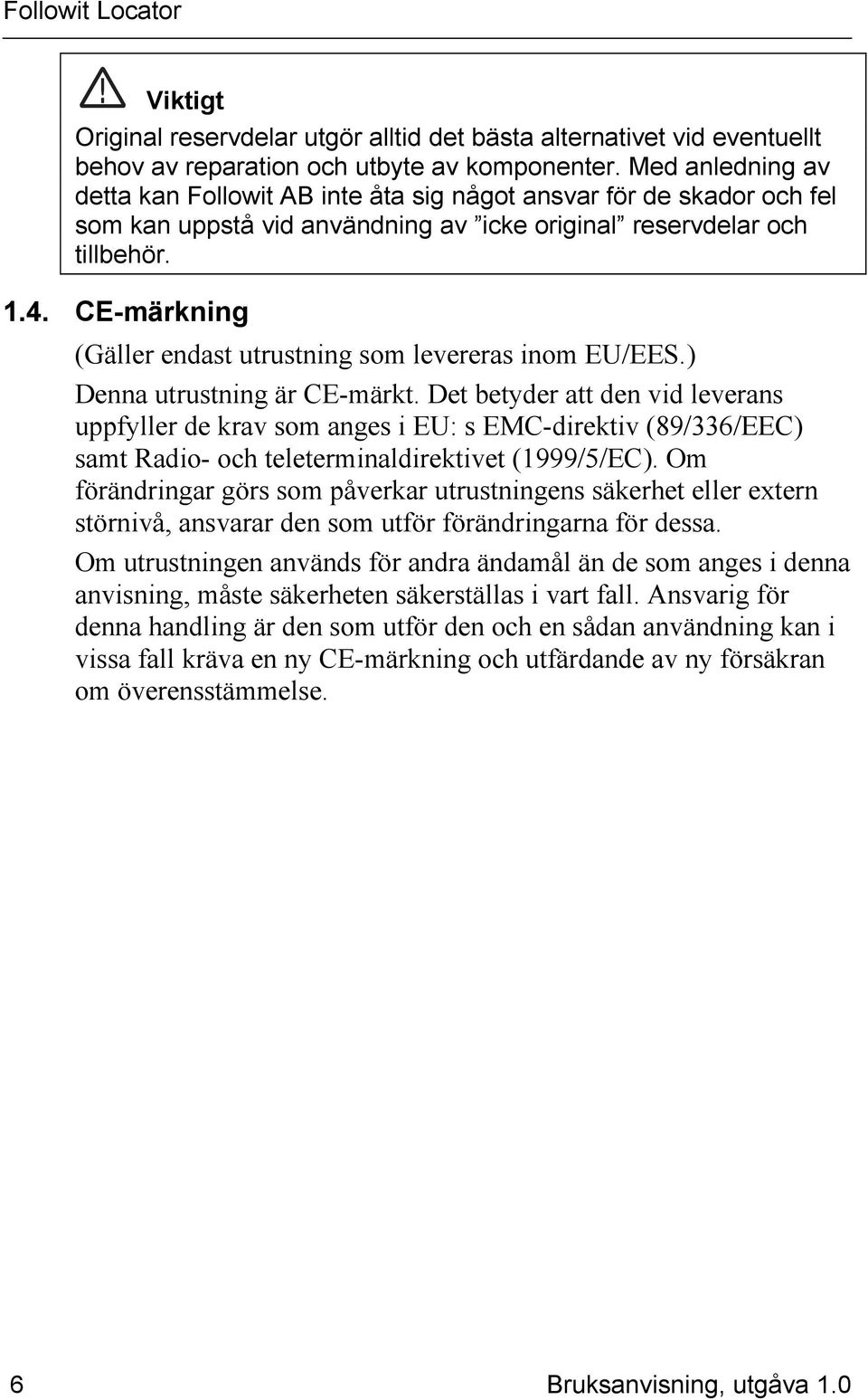 CE-märkning (Gäller endast utrustning som levereras inom EU/EES.) Denna utrustning är CE-märkt.
