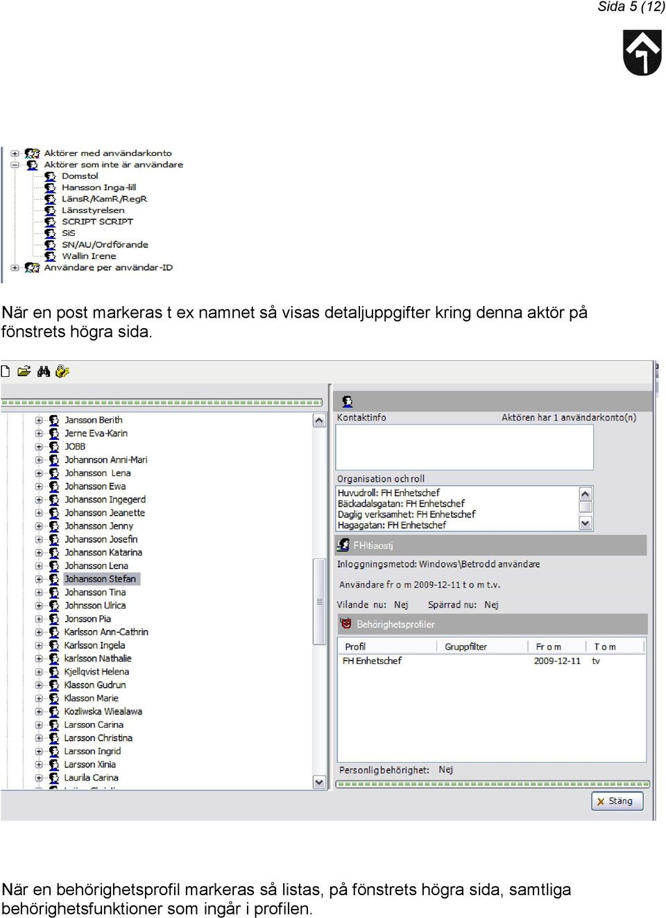 När en behörighetsprofil markeras så listas, på fönstrets