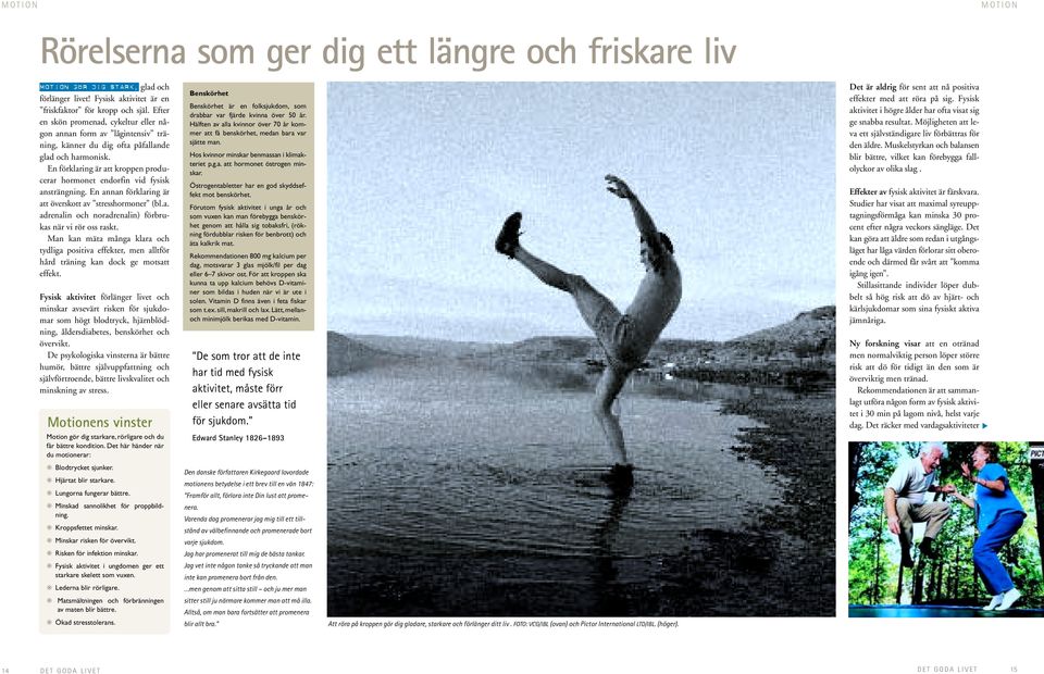 En förklaring är att kroppen producerar hormonet endorfin vid fysisk ansträngning. En annan förklaring är att överskott av stresshormoner (bl.a. adrenalin och noradrenalin) förbrukas när vi rör oss raskt.