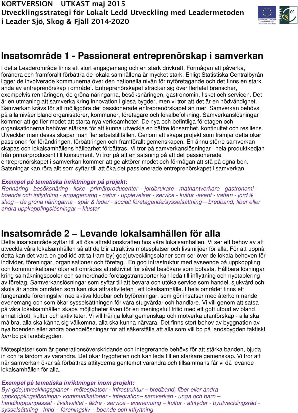 Enligt Statistiska Centralbyrån ligger de involverade kommunerna över den nationella nivån för nyföretagande och det finns en stark anda av entreprenörskap i området.