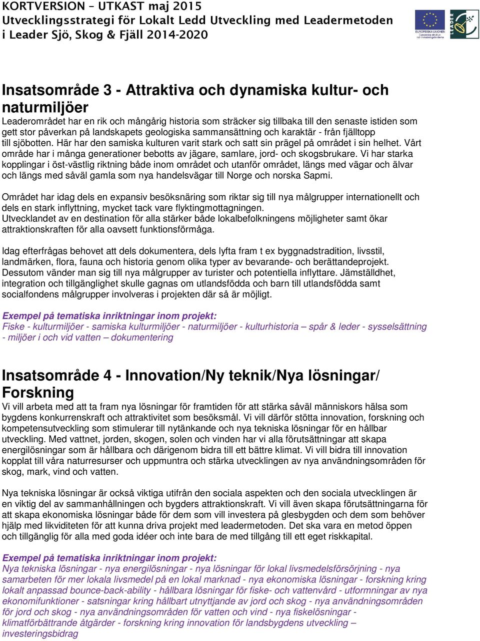 Vårt område har i många generationer bebotts av jägare, samlare, jord- och skogsbrukare.