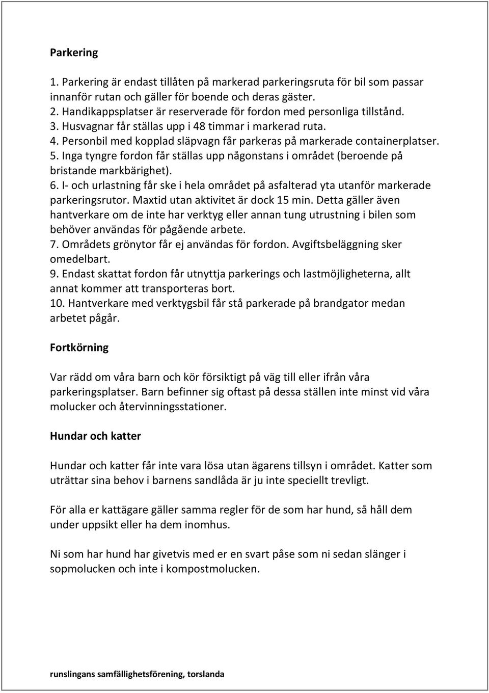 5. Inga tyngre fordon får ställas upp någonstans i området (beroende på bristande markbärighet). 6. I- och urlastning får ske i hela området på asfalterad yta utanför markerade parkeringsrutor.