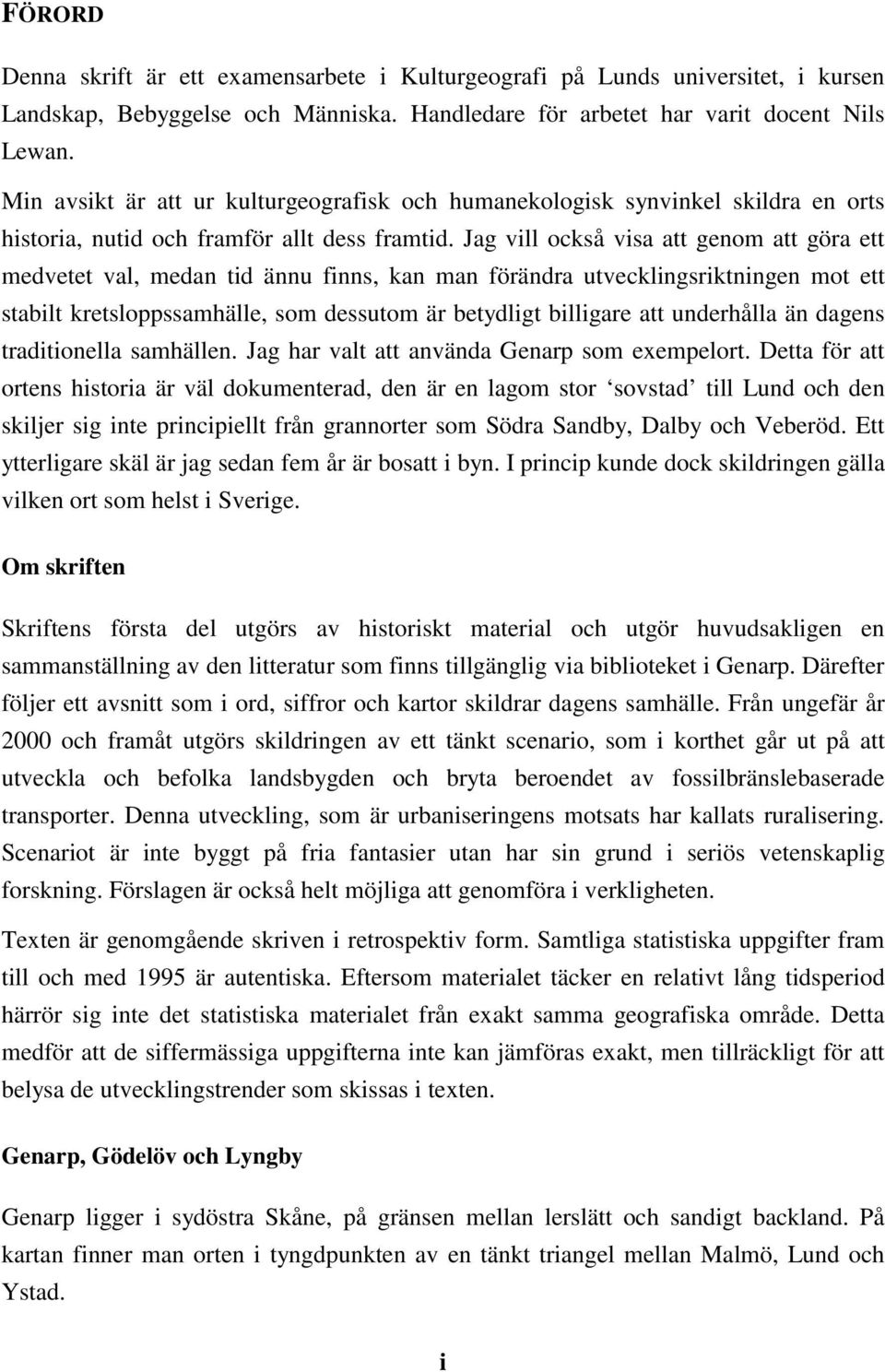 Jag vill också visa att genom att göra ett medvetet val, medan tid ännu finns, kan man förändra utvecklingsriktningen mot ett stabilt kretsloppssamhälle, som dessutom är betydligt billigare att