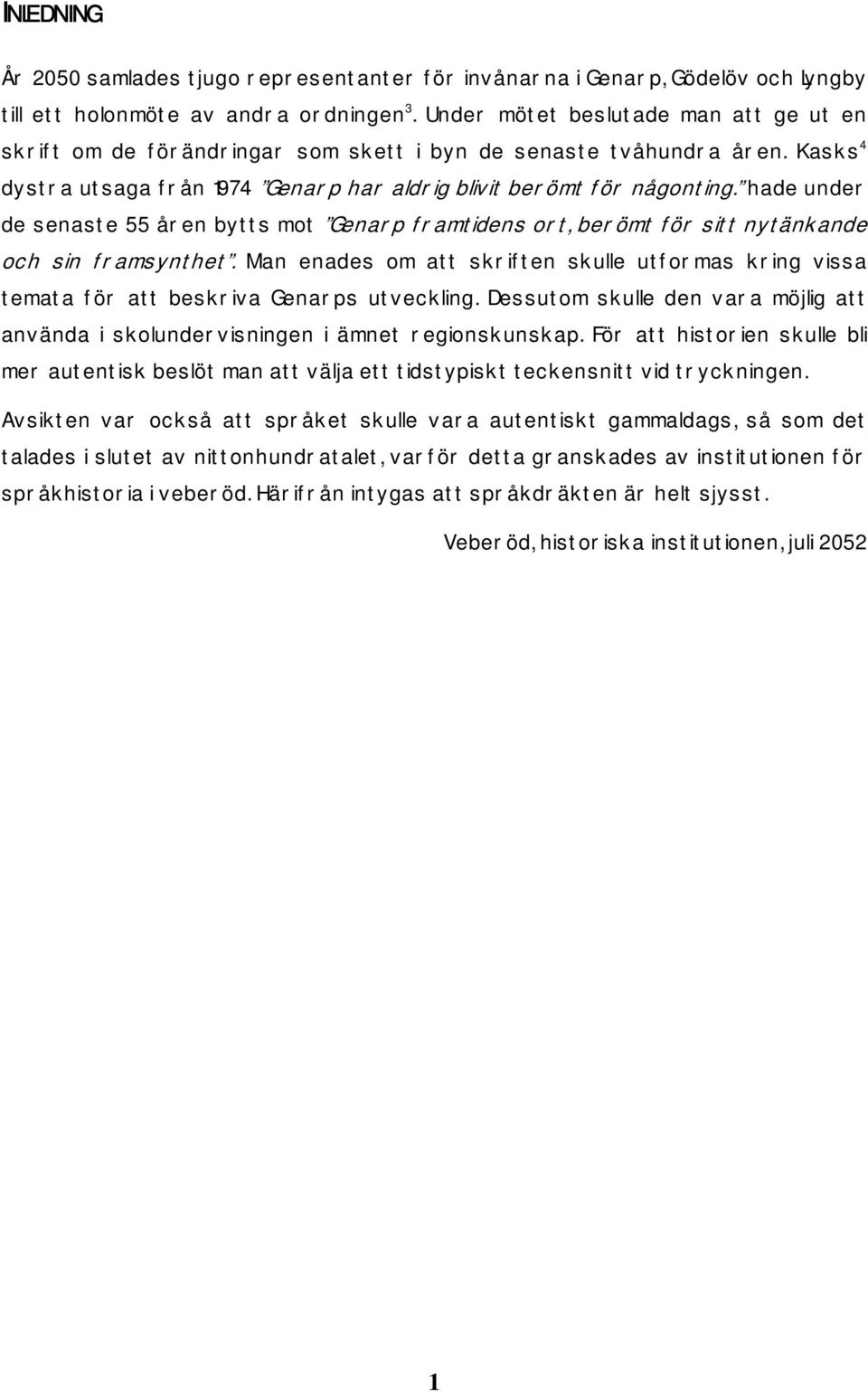 hade under de senaste 55 åren bytts mot Genarp framtidens ort, berömt för sitt nytänkande och sin framsynthet.