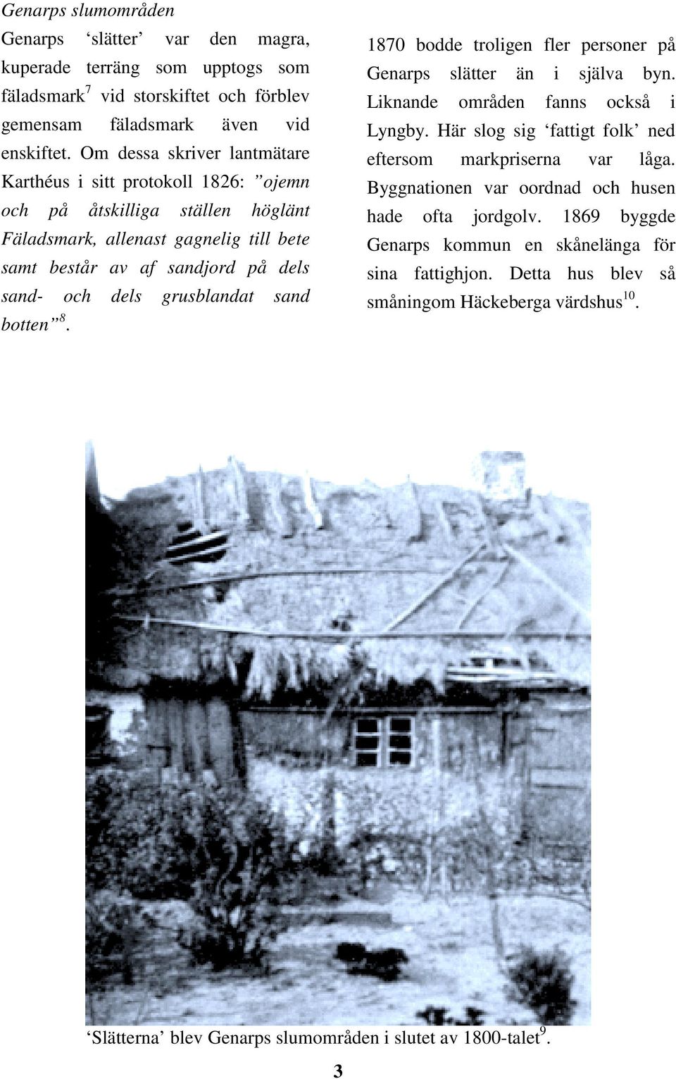 grusblandat sand botten 8. 1870 bodde troligen fler personer på Genarps slätter än i själva byn. Liknande områden fanns också i Lyngby.