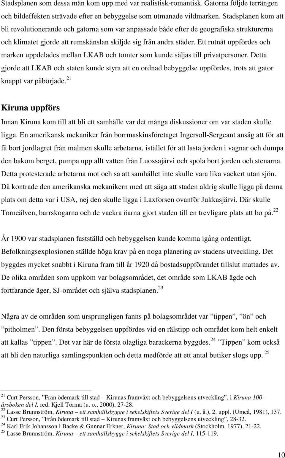 Ett rutnät uppfördes och marken uppdelades mellan LKAB och tomter som kunde säljas till privatpersoner.