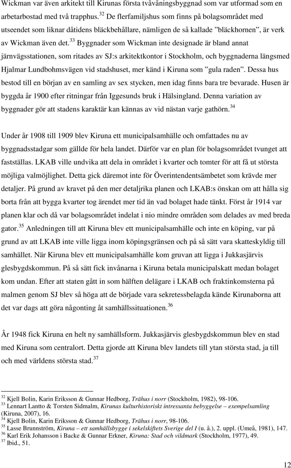 33 Byggnader som Wickman inte designade är bland annat järnvägsstationen, som ritades av SJ:s arkitektkontor i Stockholm, och byggnaderna längsmed Hjalmar Lundbohmsvägen vid stadshuset, mer känd i