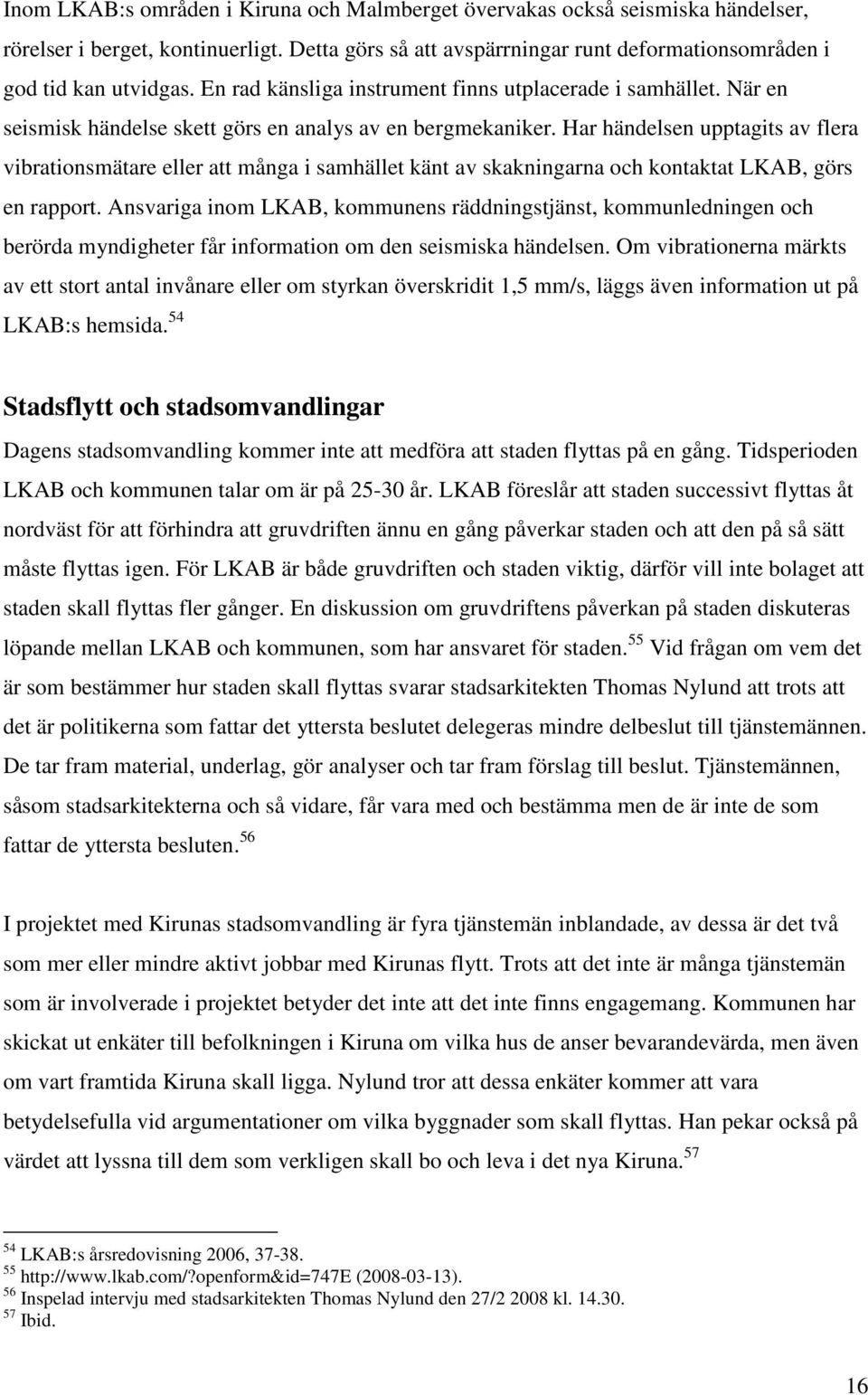 Har händelsen upptagits av flera vibrationsmätare eller att många i samhället känt av skakningarna och kontaktat LKAB, görs en rapport.
