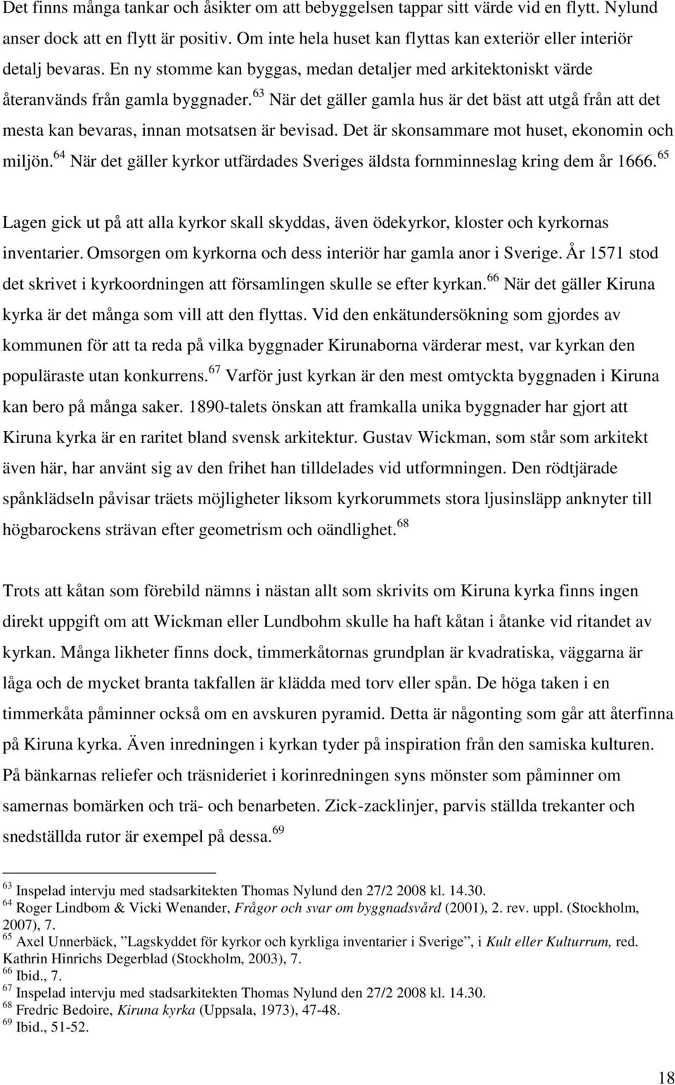 63 När det gäller gamla hus är det bäst att utgå från att det mesta kan bevaras, innan motsatsen är bevisad. Det är skonsammare mot huset, ekonomin och miljön.
