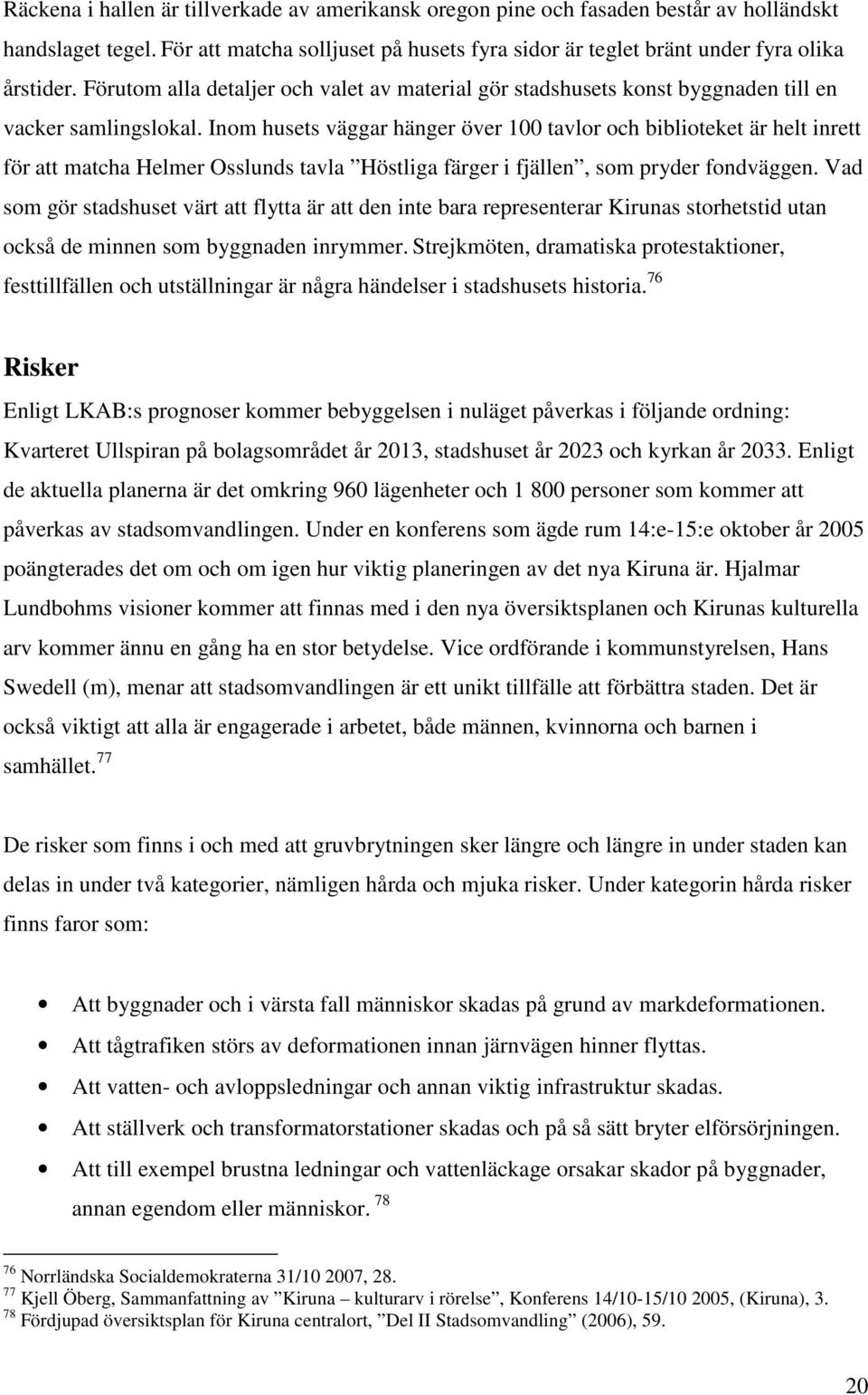Inom husets väggar hänger över 100 tavlor och biblioteket är helt inrett för att matcha Helmer Osslunds tavla Höstliga färger i fjällen, som pryder fondväggen.