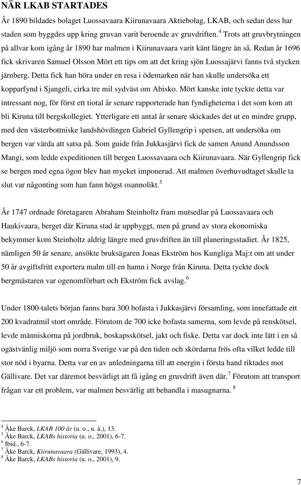 Redan år 1696 fick skrivaren Samuel Olsson Mört ett tips om att det kring sjön Luossajärvi fanns två stycken järnberg.