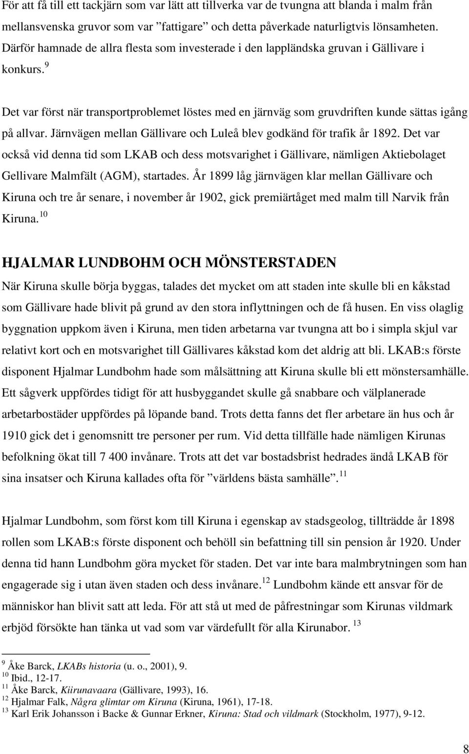 9 Det var först när transportproblemet löstes med en järnväg som gruvdriften kunde sättas igång på allvar. Järnvägen mellan Gällivare och Luleå blev godkänd för trafik år 1892.