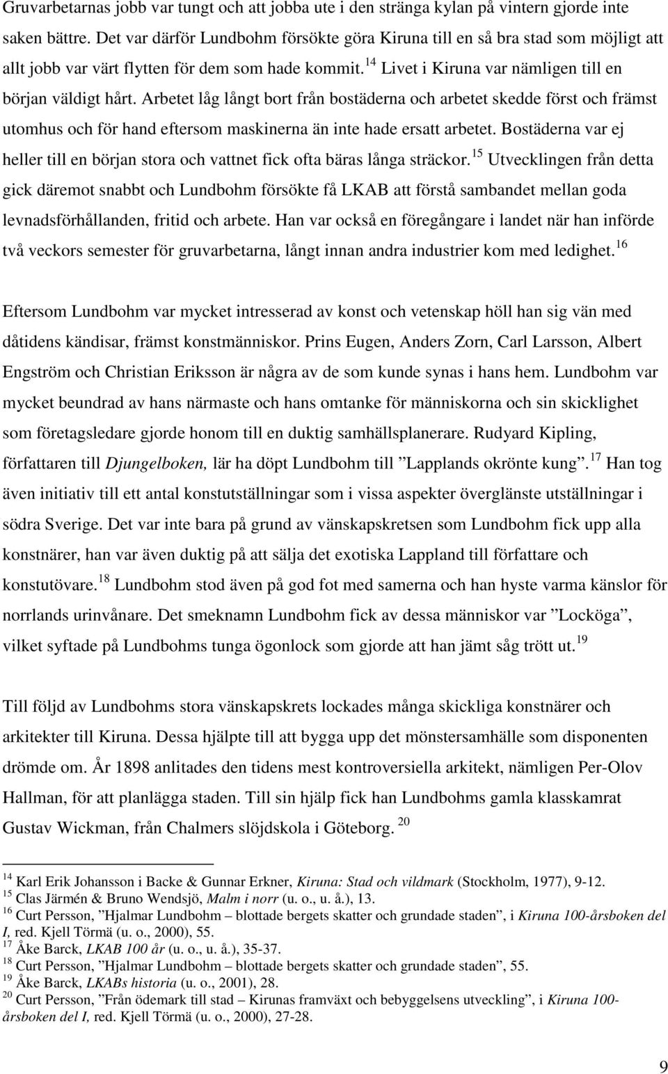 Arbetet låg långt bort från bostäderna och arbetet skedde först och främst utomhus och för hand eftersom maskinerna än inte hade ersatt arbetet.