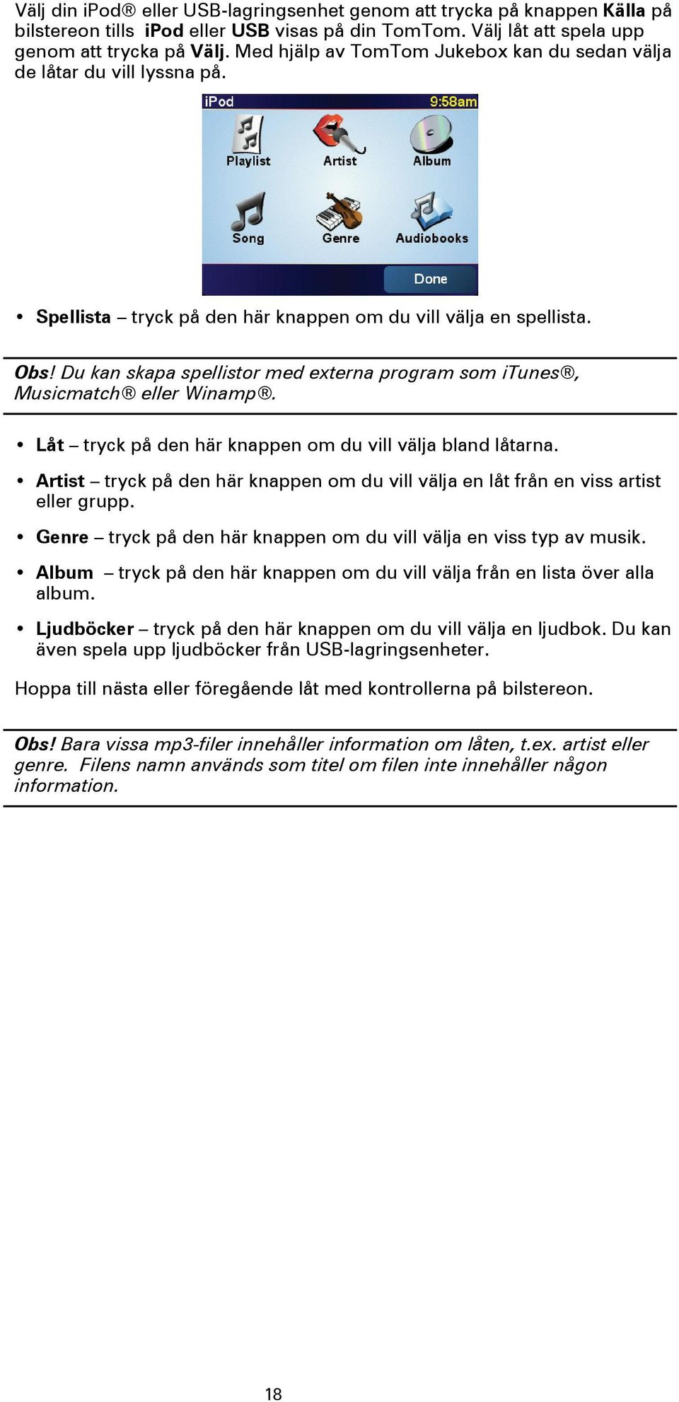 Du kan skapa spellistor med externa program som itunes, Musicmatch eller Winamp. Låt tryck på den här knappen om du vill välja bland låtarna.